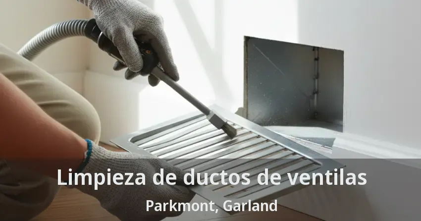 Limpieza de ductos de ventilas Parkmont, Garland - TX