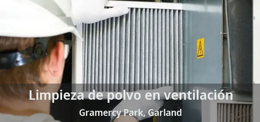 Limpieza de polvo en ventilación Gramercy Park, Garland - TX