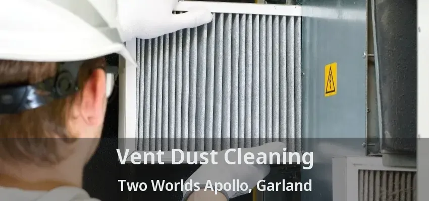 Vent Dust Cleaning Two Worlds Apollo, Garland - TX Vent Dust Cleaning Two Worlds Apollo, Garland - TX