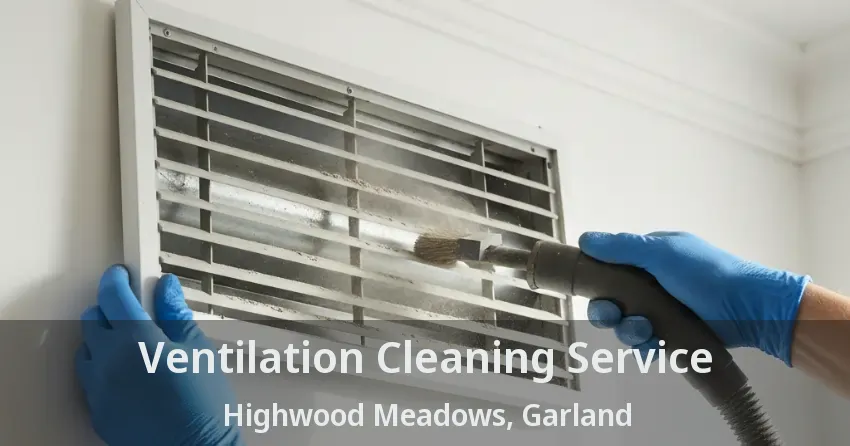 Ventilation Cleaning Service Highwood Meadows, Garland - TX