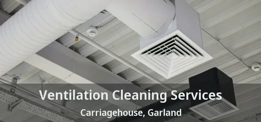 Ventilation Cleaning Services Carriagehouse, Garland - TX