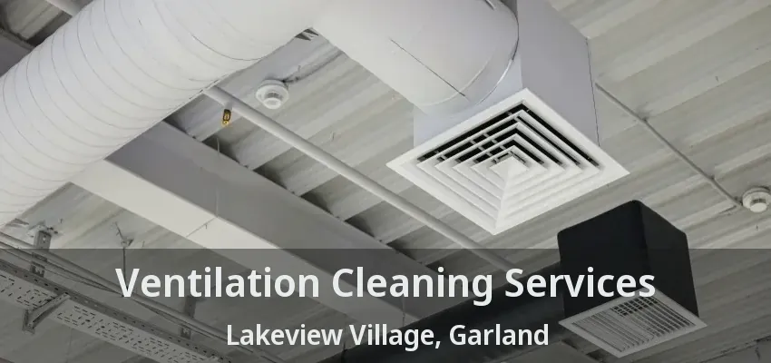 Ventilation Cleaning Services Lakeview Village, Garland - TX