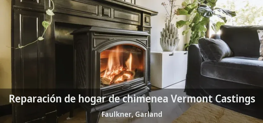Reparación de hogar de chimenea Vermont Castings Faulkner, Garland - TX Reparación de hogar de chimenea Vermont Castings Faulkner, Garland - TX