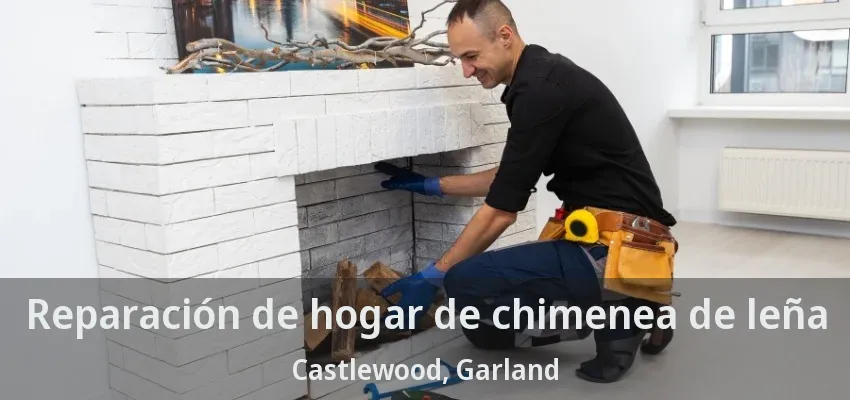 Reparación de hogar de chimenea de leña Castlewood, Garland - TX