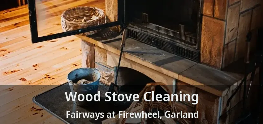 Wood Stove Cleaning Fairways at Firewheel, Garland - TX Wood Stove Cleaning Fairways at Firewheel, Garland - TX